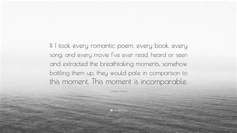 Colleen Hoover Quote: “If I took every romantic poem, every book, every ...