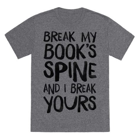 Break My Book's Spine and I Break Yours. T-Shirts | LookHUMAN | Book spine, Books, Binge read