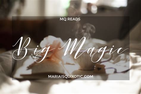 Lessons from Big Magic | mariaisquixotic