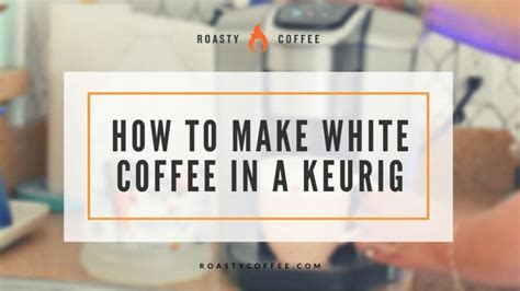 How To Make White Coffee in a Keurig? It's Simple!