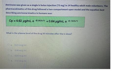 Amrinone was given as a single iv bolus i... - Physical Chemistry