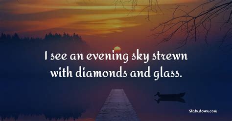 I see an evening sky strewn with diamonds and glass. - Good Evening Quotes