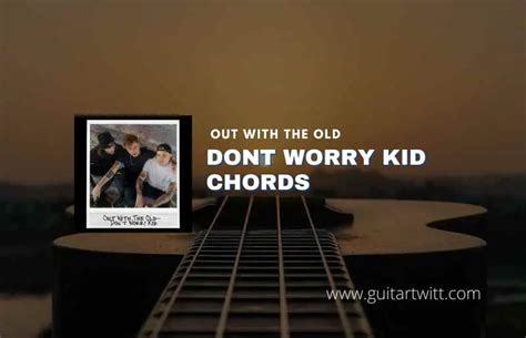 Dont Worry Kid Chords By Out With The Old - Guitartwitt