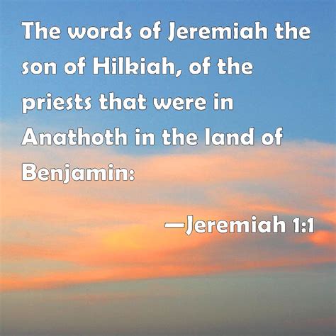 Jeremiah 1:1 The words of Jeremiah the son of Hilkiah, of the priests that were in Anathoth in ...