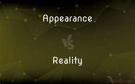 Appearance vs. Reality — What’s the Difference?