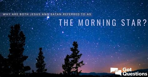 Why are both Jesus and Satan referred to as the morning star? | GotQuestions.org