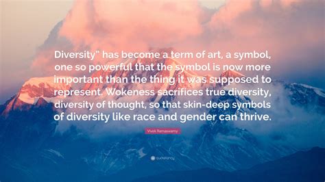 Vivek Ramaswamy Quote: “Diversity” has become a term of art, a symbol, one so powerful that the ...