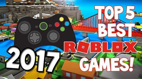 TOP 5 BEST ROBLOX GAMES OF 2017!! - YouTube