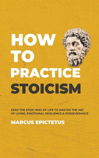 How to Practice Stoicism: Lead the Stoic way of Life to Master the Art of Living, Emotional ...