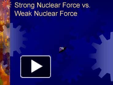 PPT – Strong Nuclear Force vs. Weak Nuclear Force PowerPoint presentation | free to download ...