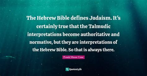 The Hebrew Bible defines Judaism. It's certainly true that the Talmudi ...