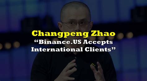 Changpeng Zhao: "Binance.US Accepts International Clients" | the deep dive