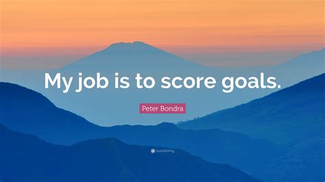 Peter Bondra Quote: “My job is to score goals.”