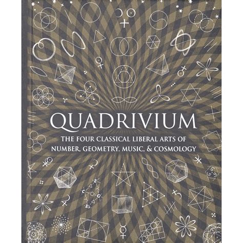 Quadrivium: The Four Classical Liberal Arts of Number, Geometry, Music ...