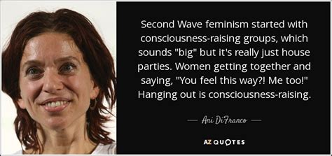 Ani DiFranco quote: Second Wave feminism started with consciousness ...