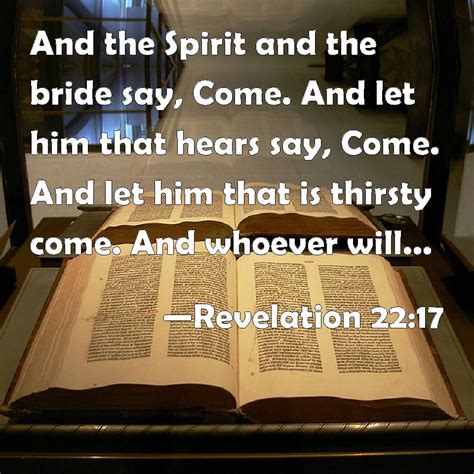 Revelation 22:17 And the Spirit and the bride say, Come. And let him ...