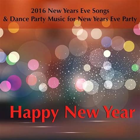 Happy New Year - 2016 New Years Eve Songs & Dance Party Music for New ...