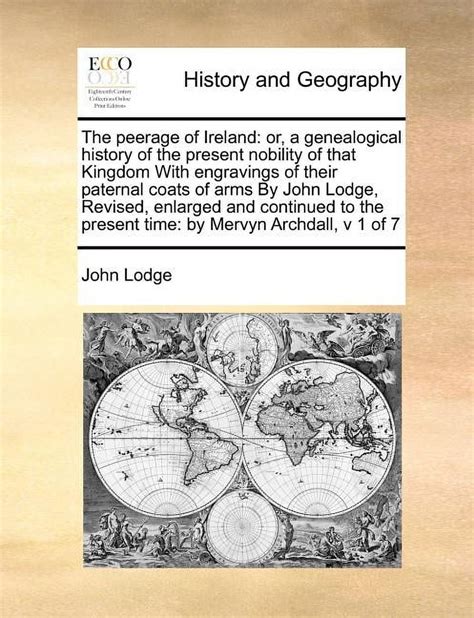 The Peerage of Ireland : Or, a Genealogical History of the Present Nobility of That Kingdom with ...