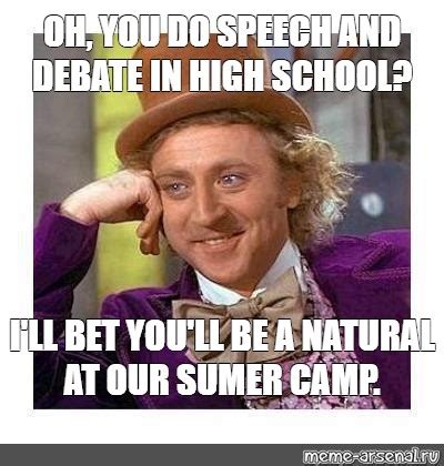 Meme: "OH, YOU DO SPEECH AND DEBATE IN HIGH SCHOOL? I'LL BET YOU'LL BE ...