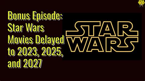 Bonus Episode: Star Wars Movies Delayed to 2023, 2025, and 2027 - Star ...