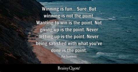 Pat Summitt - Winning is fun... Sure. But winning is not...