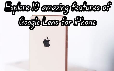 Explore 10 amazing features of Google Lens for iPhone