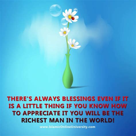 There's always Blessings even if it is a little thing If you know how to appreciate it you will ...