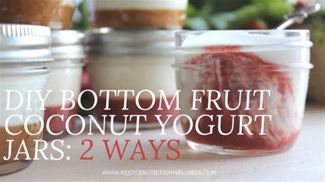 Bottom Fruit Coconut Yogurt Jars: 2 ways – Rejoice Nutrition and Wellness