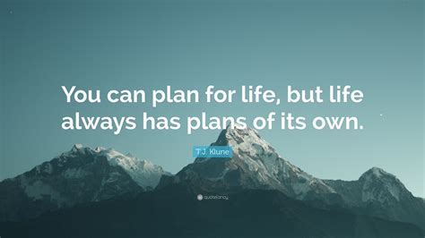 T.J. Klune Quote: “You can plan for life, but life always has plans of ...