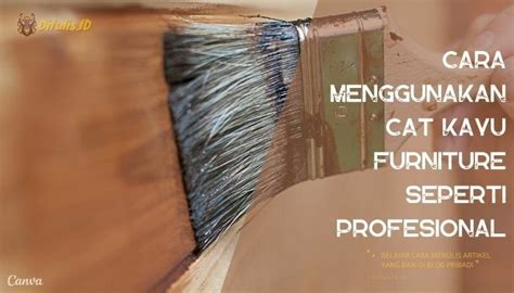 Cara Menggunakan Cat Kayu Furniture Seperti Profesional 2022 | Ditulis.ID