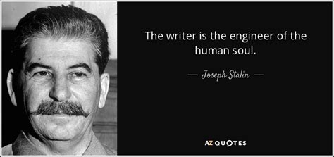 Joseph Stalin quote: The writer is the engineer of the human soul.