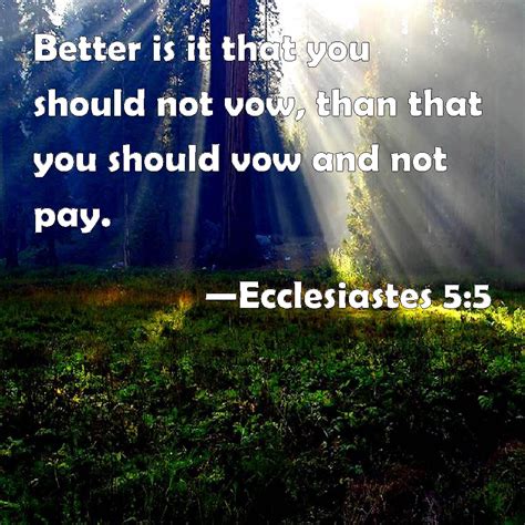 Ecclesiastes 5:5 Better is it that you should not vow, than that you should vow and not pay.