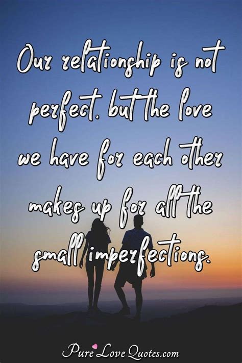 Our relationship is not perfect, but the love we have for each other ...