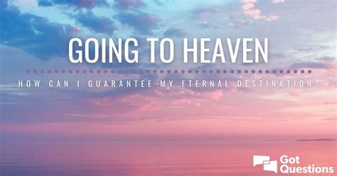 Going to heaven—how can I guarantee my eternal destination? | GotQuestions.org