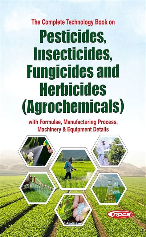 The Complete Technology Book on Pesticides, Insecticides, Fungicides and Herbicides ...