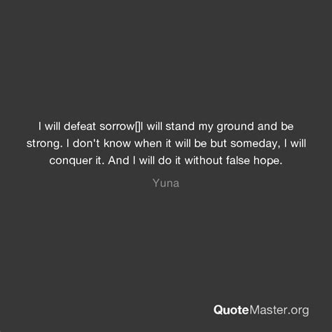 I will defeat sorrow[]I will stand my ground and be strong. I don't ...