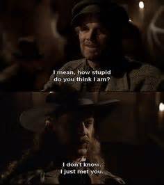 Deadwood - I mean how stupid do you think I am. I don't know. I just met you. Movie Quotes ...