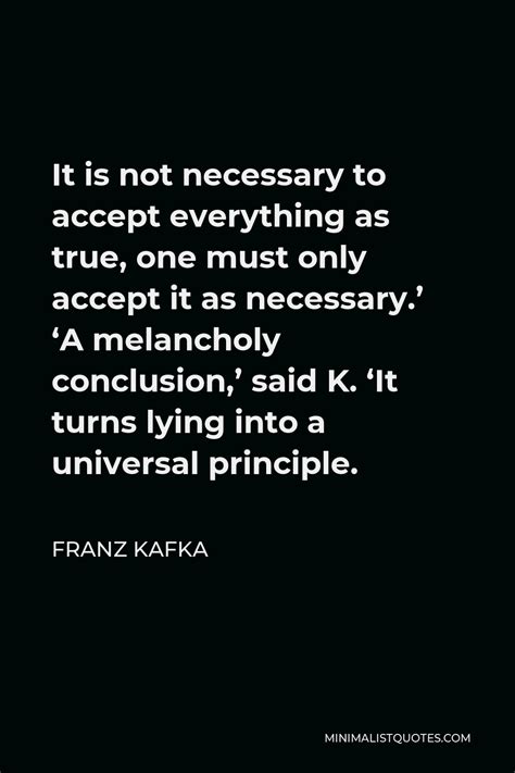 Franz Kafka Quote: It is not necessary to accept everything as true, one must only accept it as ...