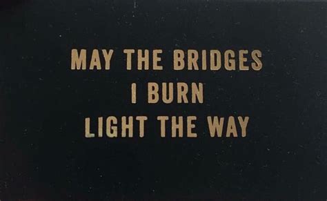 May the bridges I burn light the way!!!! | Bridge quotes, True quotes, Inspirational words