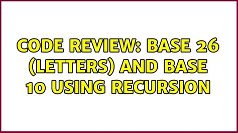 Code Review: Base 26 (letters) and Base 10 using recursion (6 Solutions ...