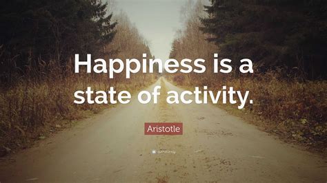 Aristotle Quote: “Happiness is a state of activity.”