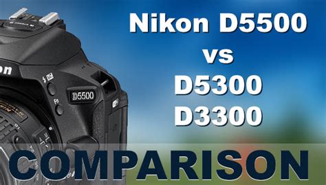 Nikon D5500 vs D3300 vs D5300 Comparison