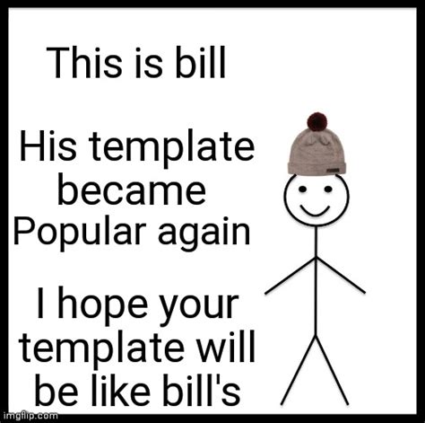 Please, do ensure your templates are like bill's. - Imgflip