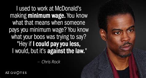 Chris Rock quote: I used to work at McDonald's making minimum wage. You...