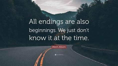 Mitch Albom Quote: “All endings are also beginnings. We just don’t know it at the time.”