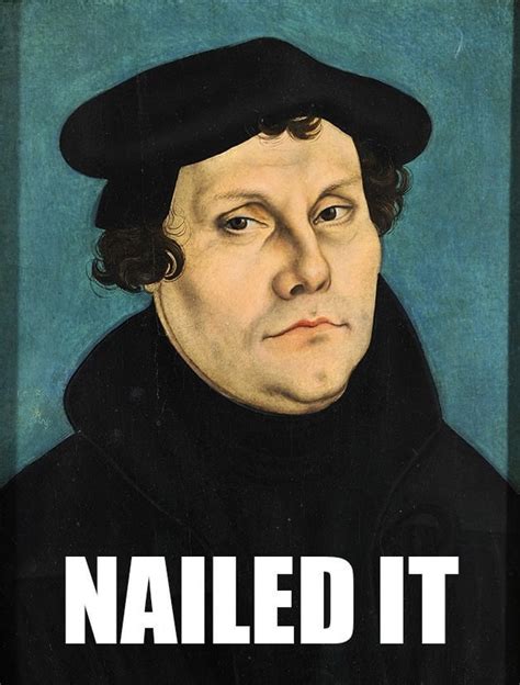 If you can say one thing about Martin Luther, it's that he… : dankchristianmemes