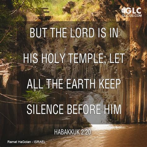 Habakkuk 2:20 But the LORD is in his holy temple; let all the earth keep silence before him ...