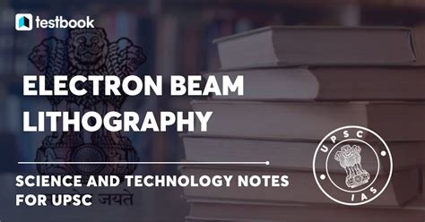 Electron Beam Lithography - Components, Working, Uses & More