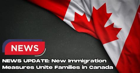 News Update: New Immigration Measures Unite Families in Canada - Immigration Nation ...