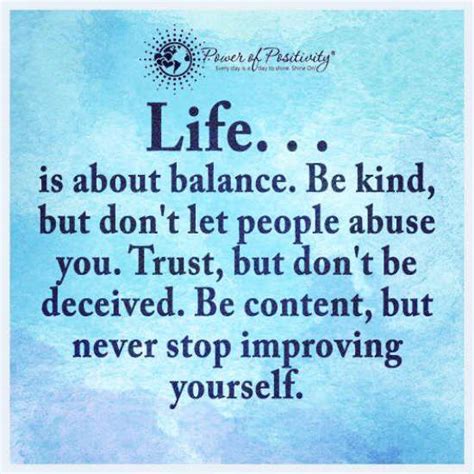 Life is all about balance. Be kind but don't let people abuse you ...